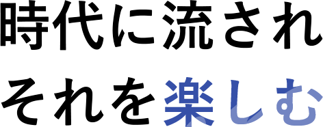 時代に流され それを楽しむ